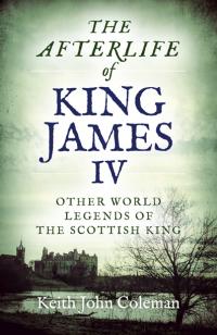 The Afterlife of King James IV