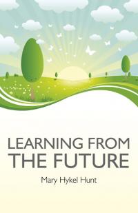 Learning from the Future by Mary Hykel Hunt
