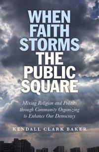 When Faith Storms the Public Square by Kendall Clark Baker
