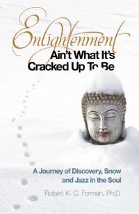Enlightenment Ain't What It's Cracked Up To Be by Robert K.C. Forman