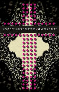 Good Sex, Great Prayers by Brandon Tietz