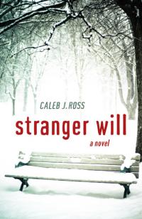 Stranger Will: a novel by Caleb J. Ross
