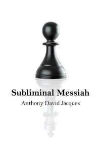 Subliminal Messiah by Anthony David Jacques