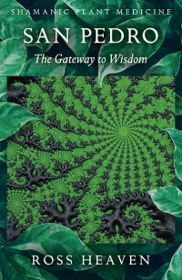 Shamanic Plant Medicine  - San Pedro: The Gateway to Wisdom by Ross Heaven