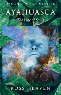 Shamanic Plant Medicine  - Ayahuasca: The Vine of Souls