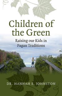 Children of the Green: Raising our Kids in Pagan Traditions by Hannah  E. Johnston