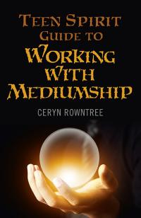 Teen Spirit Guide to Working with Mediumship by Ceryn Rowntree