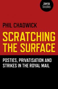 Scratching the Surface : Posties, Privatisation and Strikes in the Royal Mail by Phil Chadwick