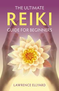 Ultimate Reiki Guide for Beginners by Lawrence Ellyard