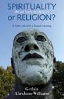 Spirituality or Religion? by Gethin Abraham-Williams