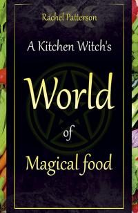 Kitchen Witch's World of Magical Food, A by Rachel Patterson