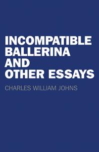 Incompatible Ballerina and Other Essays by Charlie Johns