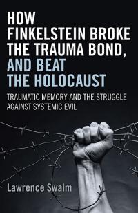 How Finkelstein Broke the Trauma Bond, and Beat the Holocaust