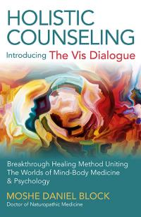 Holistic Counseling - Introducing the Vis Dialogue by Moshe Daniel Block