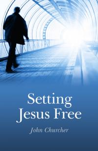 Setting Jesus Free by John Churcher