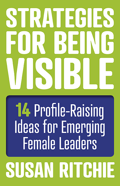 Strategies for Being Visible:14 Profile-Raising Ideas for Emerging Female Leaders
