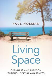 Living Space: Openness and Freedom through Spatial Awareness by Paul Holman