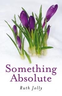 Something Absolute by Ruth Jolly