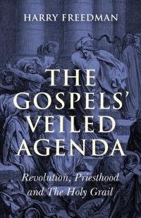 Gospels' Veiled Agenda, The by Harry Freedman