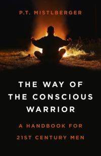 Way of the Conscious Warrior, The by P.T. Mistlberger