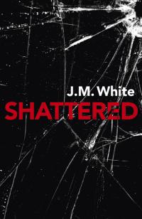 Shattered by J. M. White