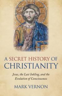 Secret History of Christianity, A by Mark Vernon