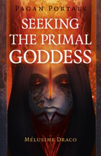 Pagan Portals - Seeking the Primal Goddess by Melusine Draco 