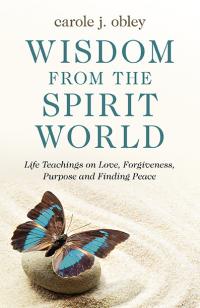 Wisdom From the Spirit World by Carole J. Obley