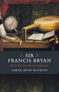 Sir Francis Bryan by Sarah-Beth Watkins