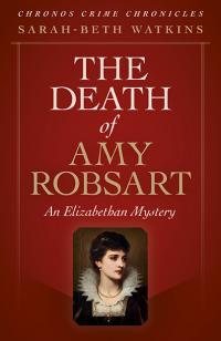 Chronos Crime Chronicles - The Death of Amy Robsart by Sarah-Beth Watkins