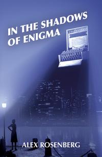 In the Shadows of Enigma: A Novel by Alex Rosenberg