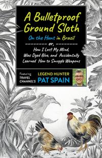 Bulletproof Ground Sloth, A: On the Hunt in Brazil by Pat Spain