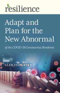Resilience: Adapt and Plan for the New Abnormal of the COVID-19 Coronavirus Pandemic by Gleb Tsipursky