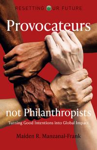 Resetting Our Future: Provocateurs not Philanthropists by Maiden R.  Manzanal-Frank