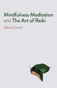 Mindfulness Meditation and The Art of Reiki by Steve Robert Gooch