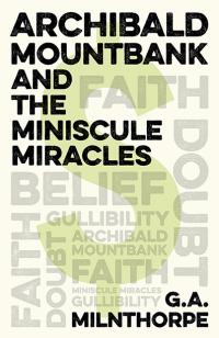 Archibald Mountbank and the Miniscule Miracles by G.A. Milnthorpe