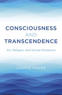 Consciousness and Transcendence by Loomis Mayer
