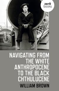 Navigating from the White Anthropocene to the Black Chthulucene