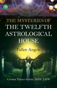 Mysteries of the Twelfth Astrological House, The:  Fallen Angels by Carmen Turner-Schott, MSW, LISW