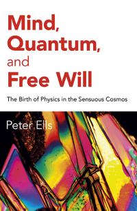 Mind, Quantum, and Free Will by Peter Ells