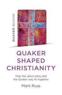 Quaker Quicks - Quaker Shaped Christianity by Mark Russ
