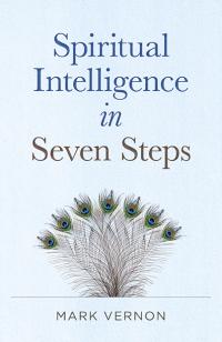 Spiritual Intelligence in Seven Steps by Mark Vernon