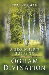 Beginner's Guide to Ogham Divination, A by Ceri Norman