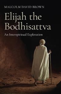 Elijah the Bodhisattva by Malcolm David Brown