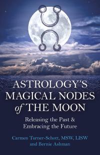 Astrology's Magical Nodes of the Moon by Carmen Turner-Schott, MSW, LISW, Bernie Ashman