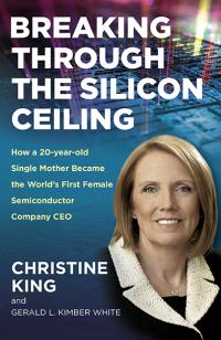 Breaking Through the Silicon Ceiling by Gerald L. Kimber White, Christine King