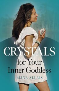 Crystals for Your Inner Goddess by Elina Allais