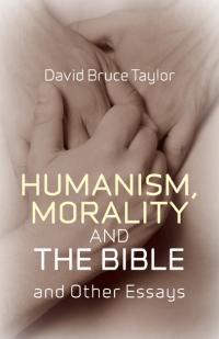 Humanism, Morality and the Bible and Other Essays