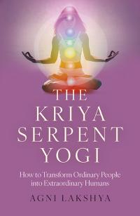 Kriya Serpent Yogi, The by Agni Lakshya