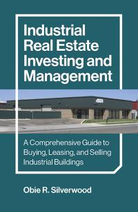 Industrial Real Estate Investing and Management by Obie R. Silverwood